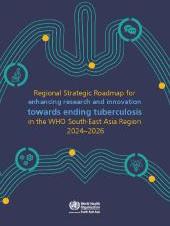 Regional Strategic Roadmap for enhancing research and innovation towards ending tuberculosis in the WHO South-East Asia Region: 2024–2026., 2024