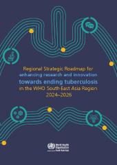 Regional Strategic Roadmap for enhancing research and innovation towards ending tuberculosis in the WHO South-East Asia Region: 2024–2026., 2024