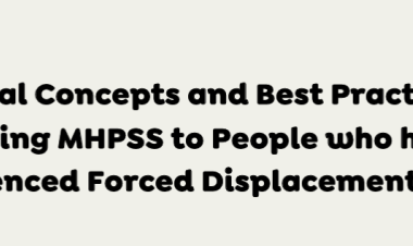 Essential Concepts and Best Practices in Delivering MHPSS to People who have Experienced Forced Displacement
