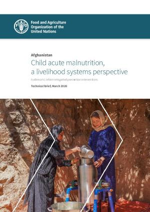Afghanistan: Child acute malnutrition, a livelihood systems perspective