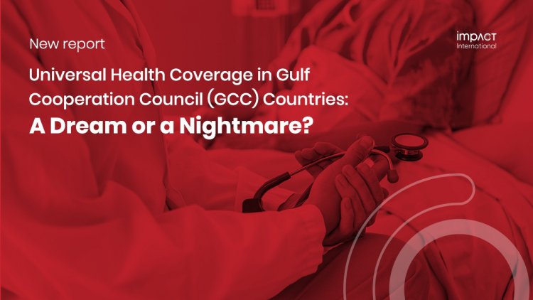 Universal Health Coverage in Gulf Cooperation Council (GCC) Countries: A Dream or a Nightmare?